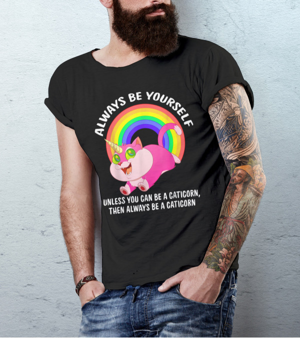 Always Be Yourself Unless You Can Be A Caticorn Then Always Be A Caticorn Rainbow Caticorn T-Shirt