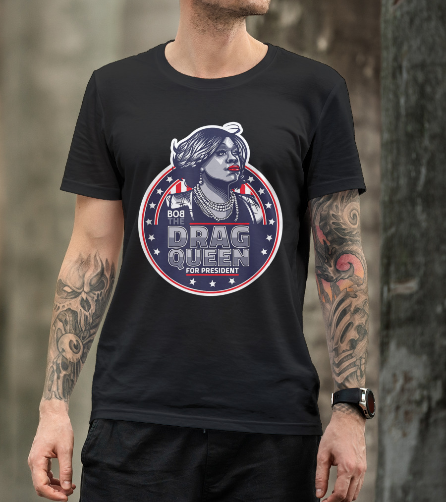 Bob The Drag Queen For President Stars And Stripes USA T-Shirt