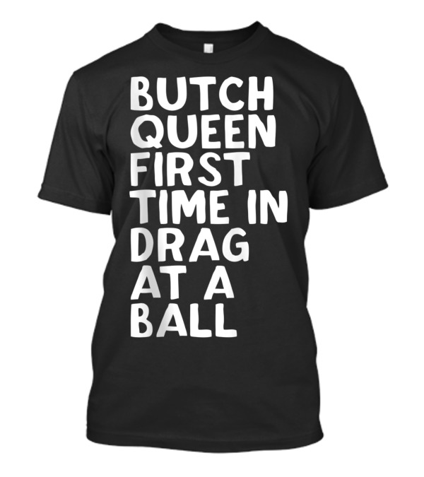 Butch Queen First Time In Drag At A Ball Bold Typography T-Shirt