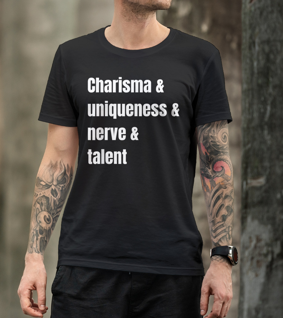 Charisma And Uniqueness And Nerve And Talent T-Shirt