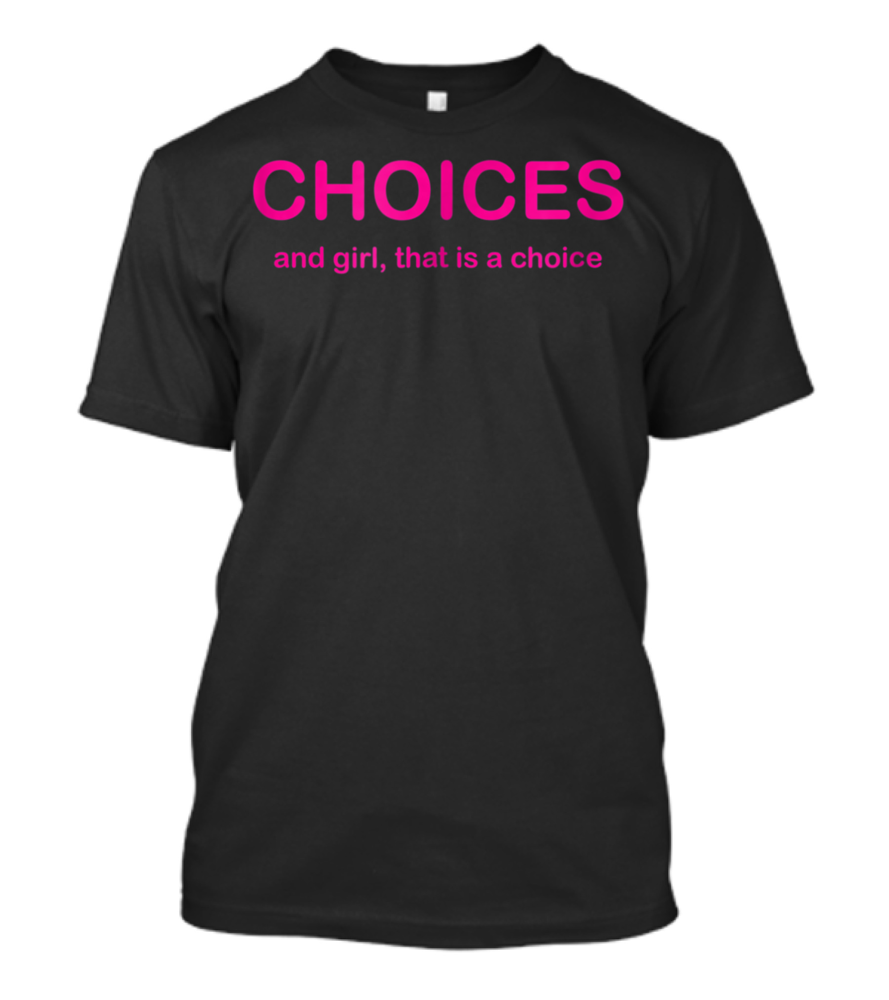 Choices And Girl That Is A Choice Drag Queen Phrase T-Shirt