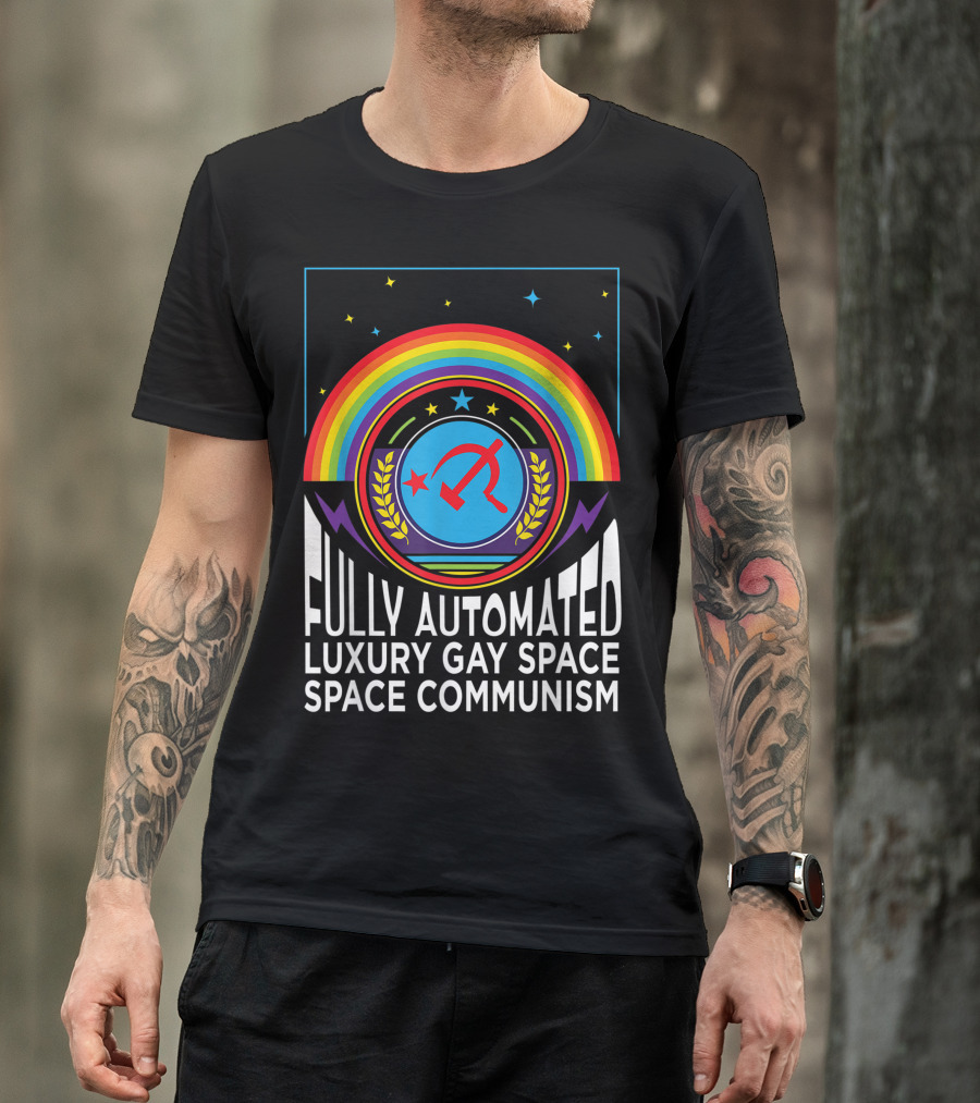 Fully Automated Luxury Gay Space Space Communism Rainbow Hammer And Sickle T-Shirt