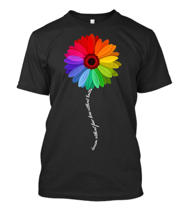 Dream Without Fear Love Without Limits Rainbow Daisy T-Shirt
