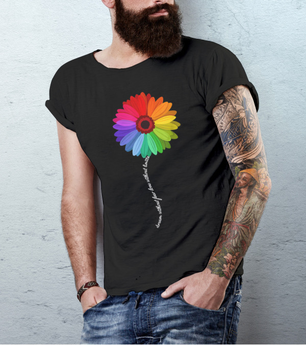 Dream Without Fear Love Without Limits Rainbow Daisy T-Shirt