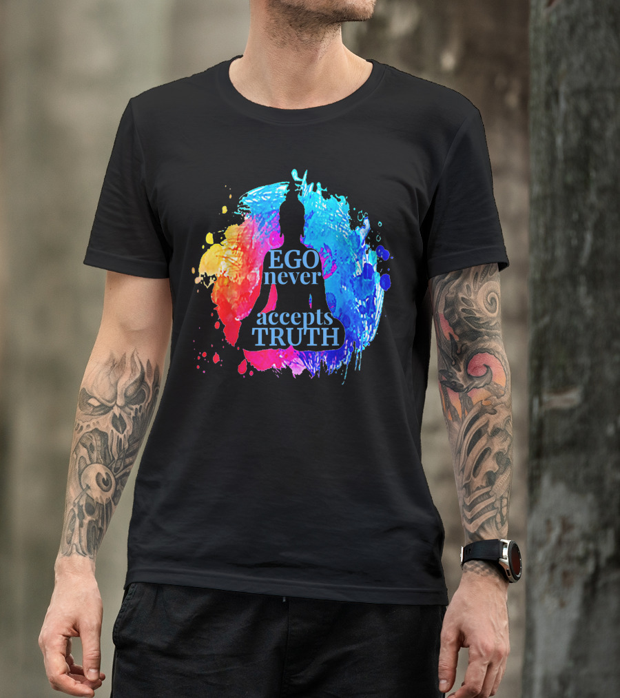 Ego Never Accepts Truth Buddhism Yoga Silhouette On Colorful Splash Background T-Shirt