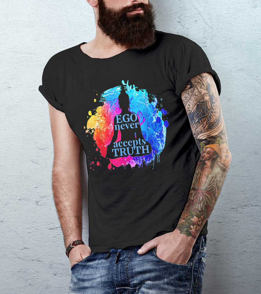 Ego Never Accepts Truth Buddhism Yoga Silhouette On Colorful Splash Background T-Shirt