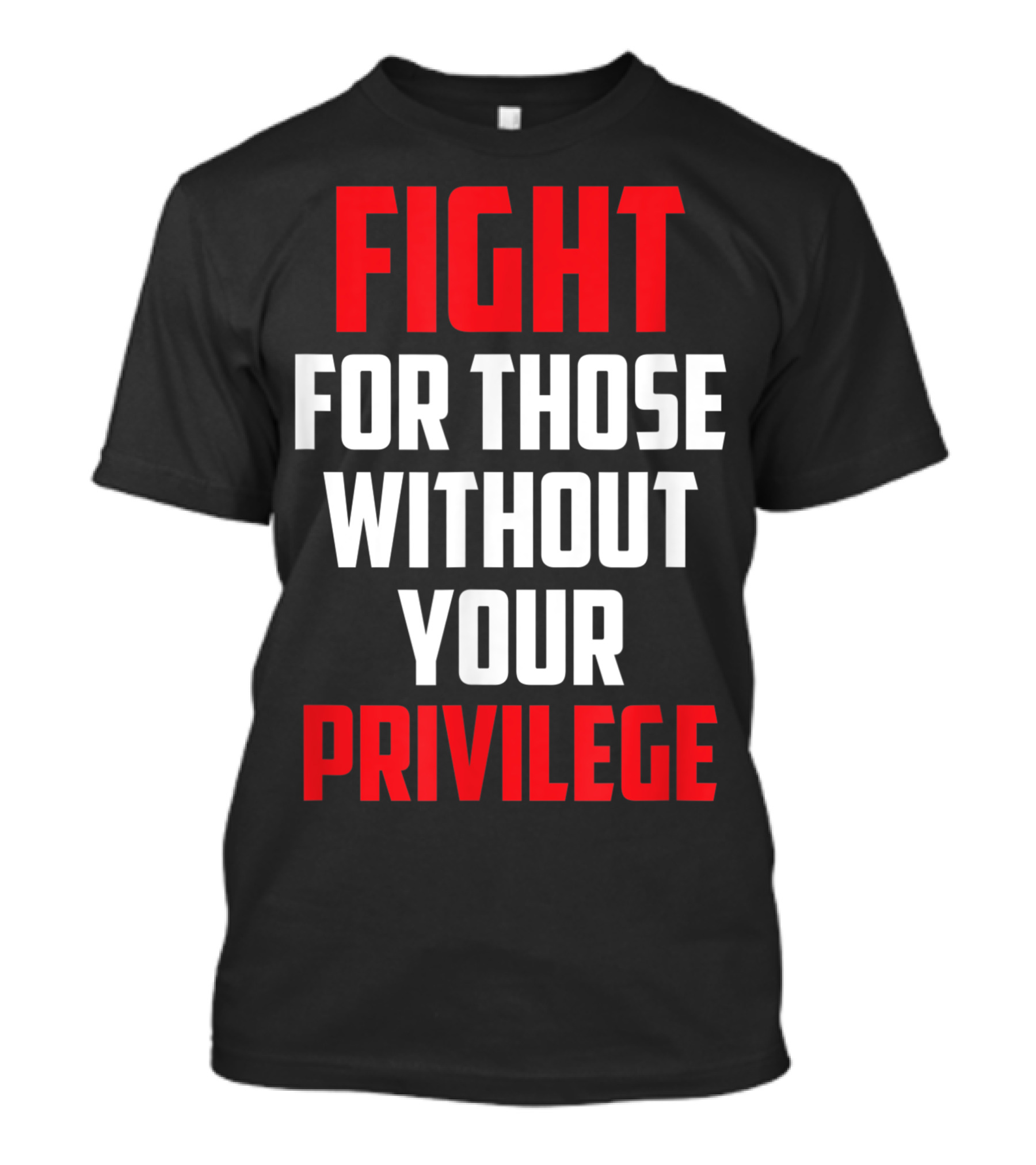 FIGHT FOR THOSE WITHOUT YOUR PRIVILEGE HUMAN RIGHTS DEMO T-Shirt