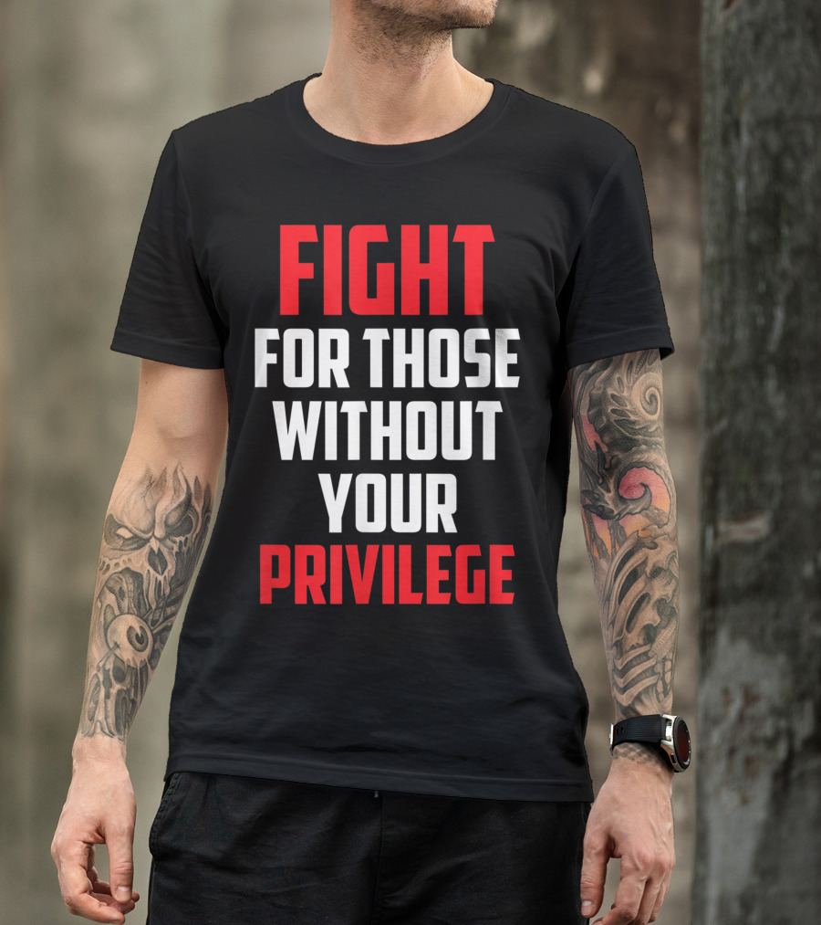 FIGHT FOR THOSE WITHOUT YOUR PRIVILEGE HUMAN RIGHTS DEMO T-Shirt