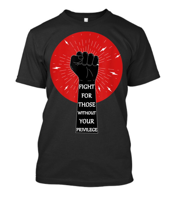 Fight For Those Without Your Privilege Racial Equality Fist Raised Against Red Circle Background T-Shirt
