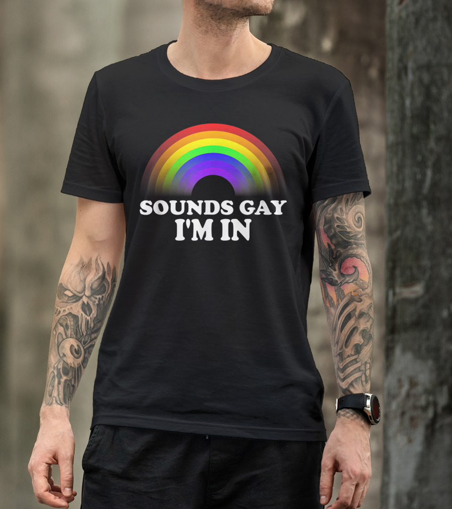 Sounds Gay I'm In Rainbow T-Shirt