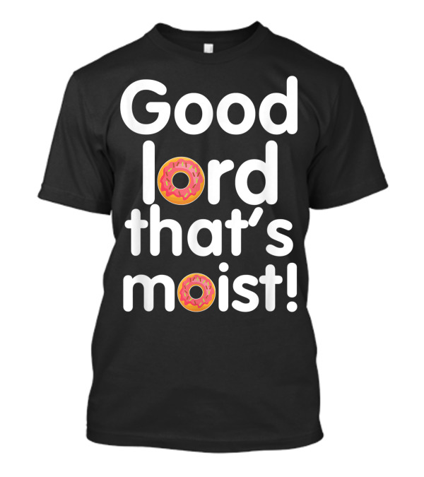 Good Lord That's Moist Doughnut Humor T-Shirt