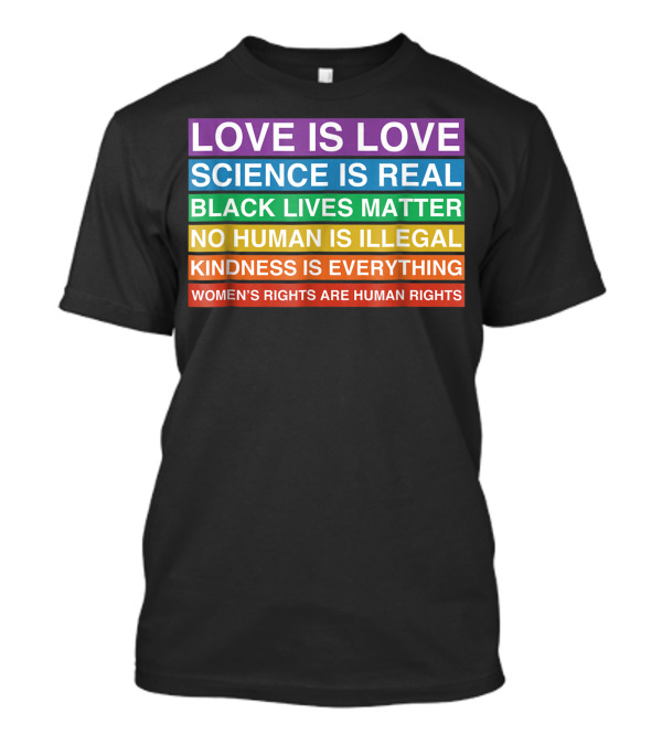 Love Is Love Science Is Real Black Lives Matter No Human Is Illegal Kindness Is Everything Women's Rights Are Human Rights T-Shirt