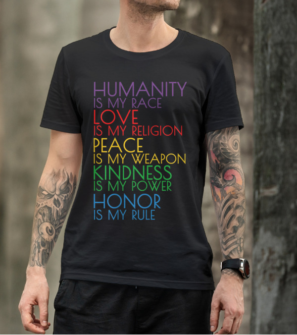 Humanity Is My Race Love Is My Religion Peace Is My Weapon Kindness Is My Power Honor Is My Rule Rainbow T-Shirt
