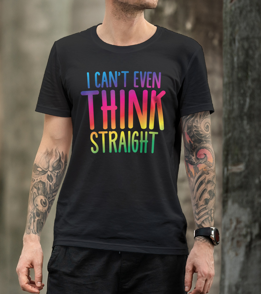 I Can't Even Think Straight Rainbow Pride T-Shirt