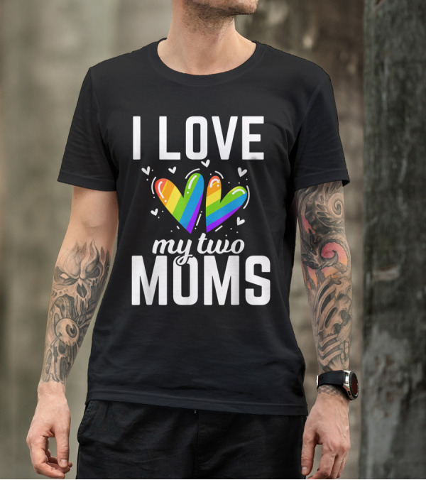I Love My Two Moms Rainbow Heart Pride T-Shirt