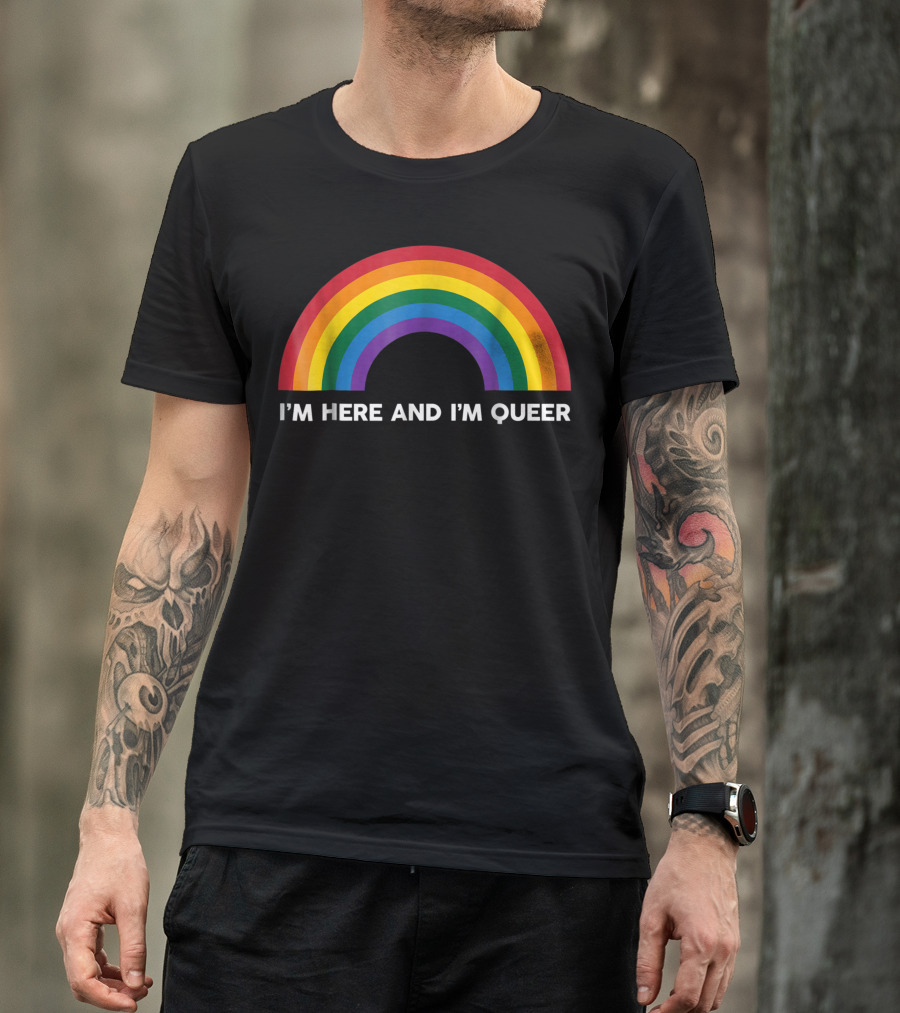 I'm Here And I'm Queer Rainbow Pride Flag T-Shirt
