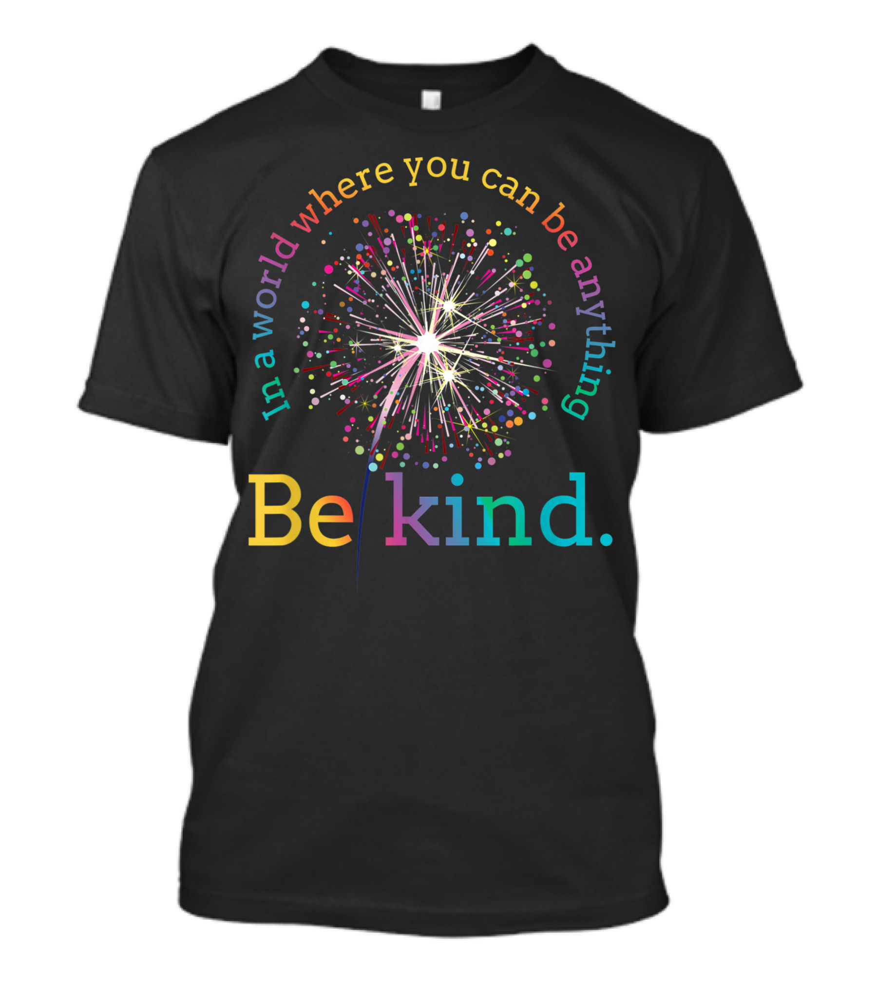 In A World Where You Can Be Anything Be Kind Colorful Dandelion Burst T-Shirt