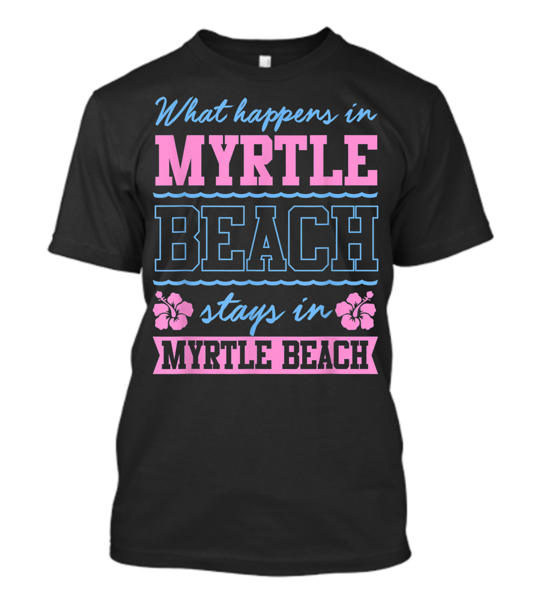 What Happens In Myrtle Beach Stays In Myrtle Beach Hibiscus Flowers T-Shirt
