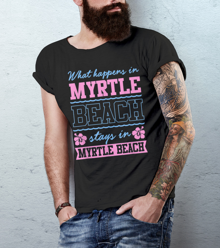 What Happens In Myrtle Beach Stays In Myrtle Beach Hibiscus Flowers T-Shirt