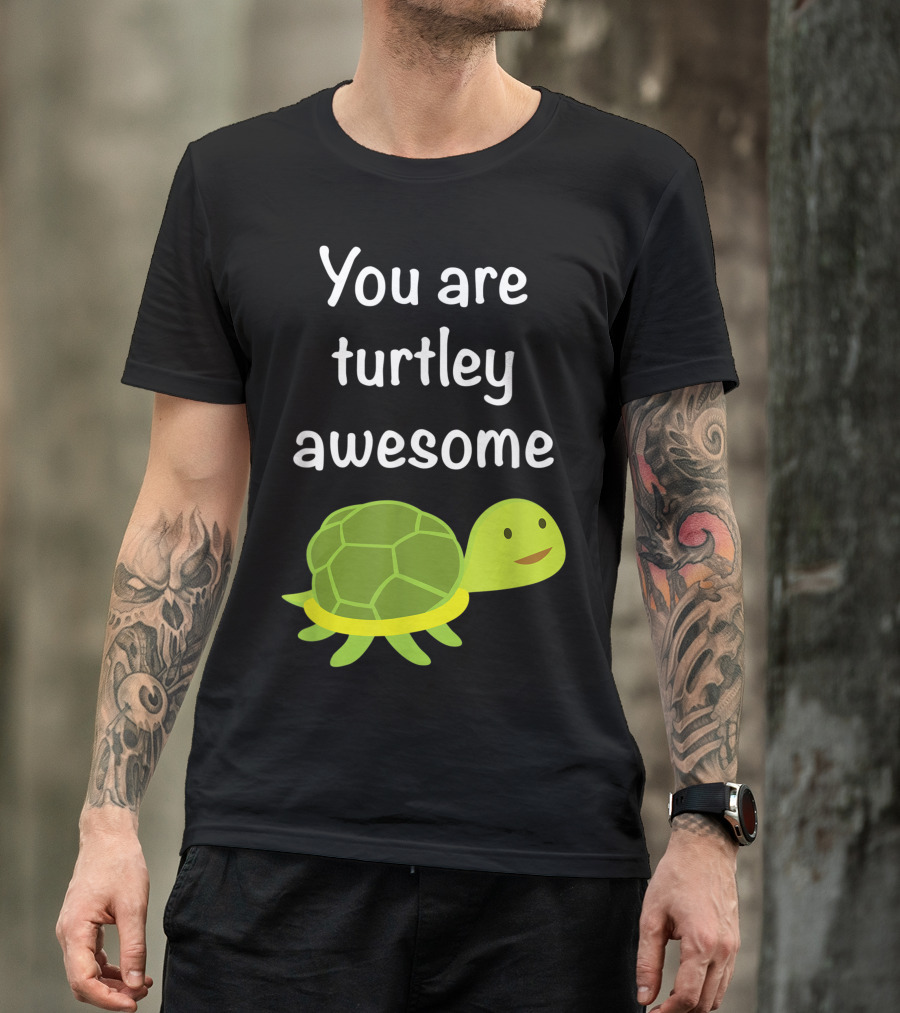 You Are Turtley Awesome Cute Turtle T-Shirt