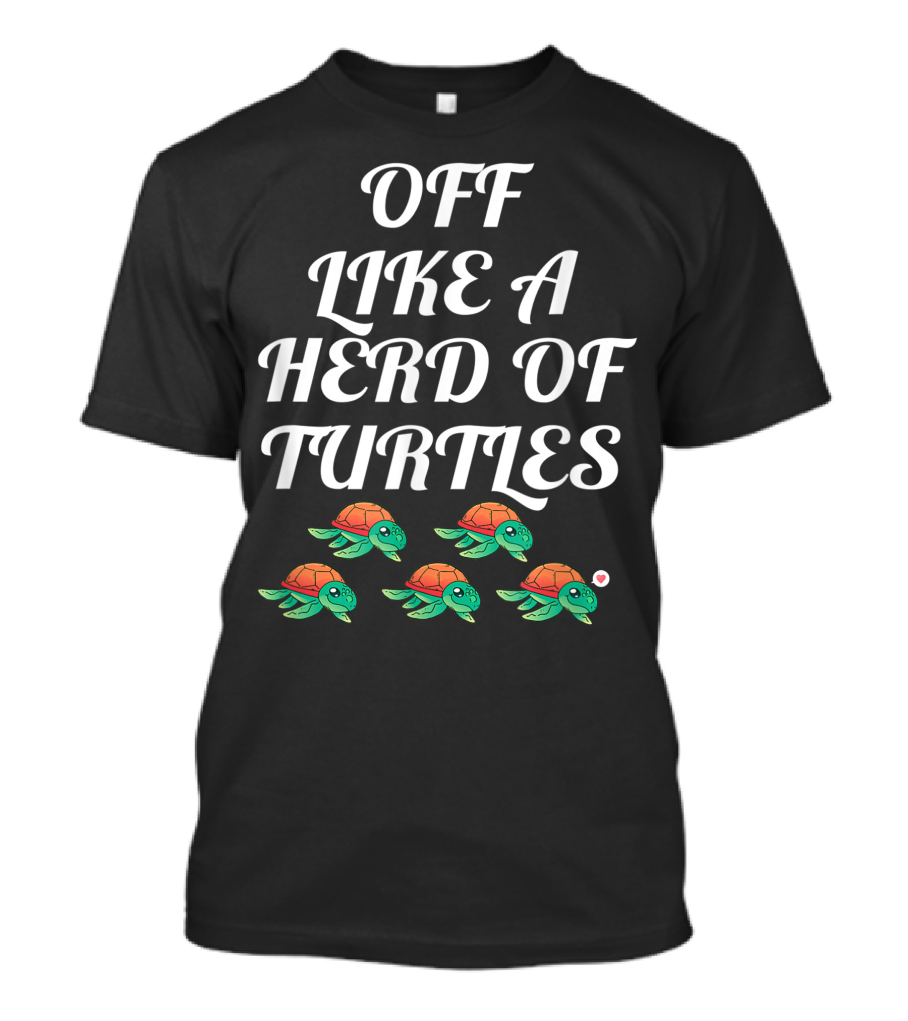 Off Like A Herd Of Turtles Fun For All Turtle Herd With Heart T-Shirt