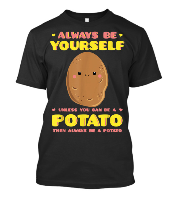 Always Be Yourself Unless You Can Be A Potato Then Always Be A Potato Tater Stud Tattie Keto Lover T-Shirt