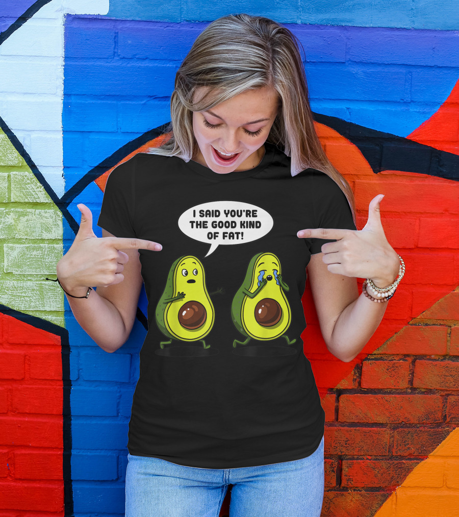 I Said You're The Good Kind Of Fat Avocado Vegan Joke Vegetarian T-Shirt