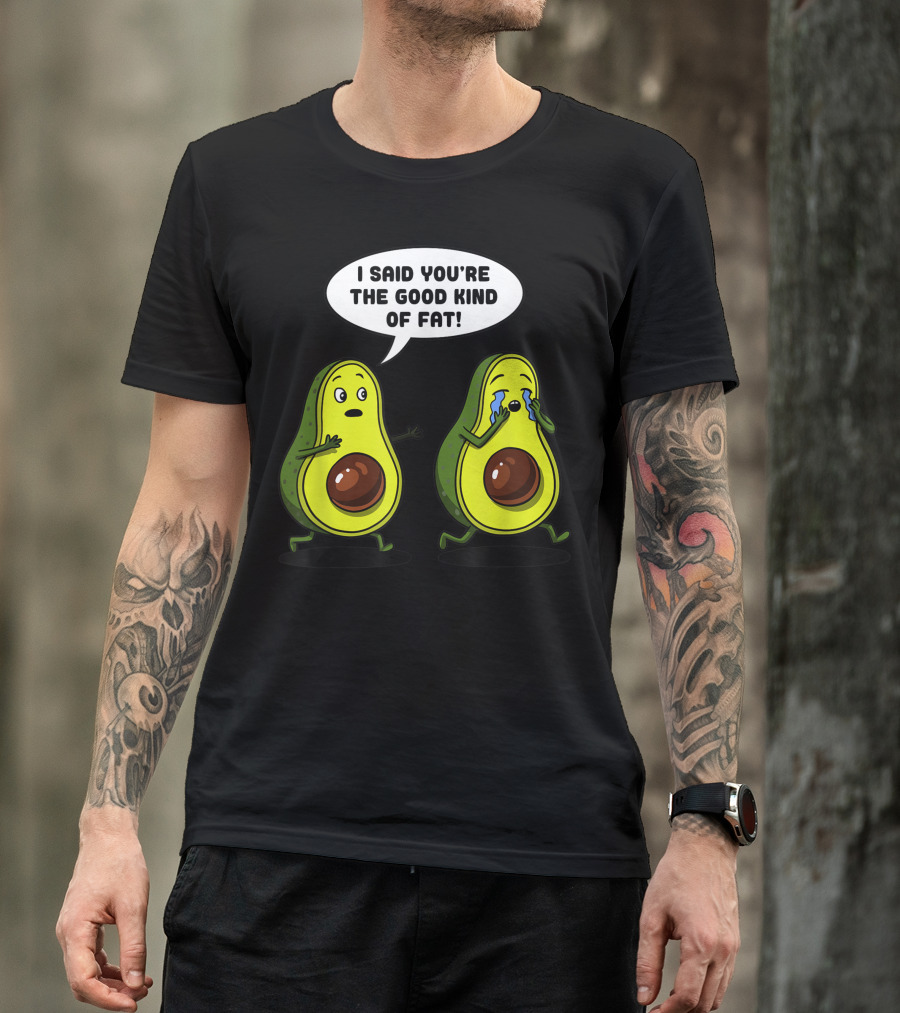 I Said You're The Good Kind Of Fat Avocado Vegan Joke Vegetarian T-Shirt
