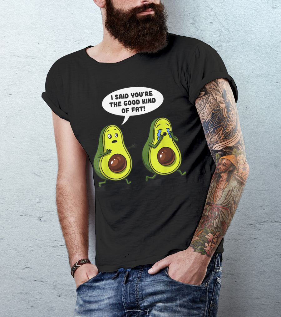 I Said You're The Good Kind Of Fat Avocado Vegan Joke Vegetarian T-Shirt
