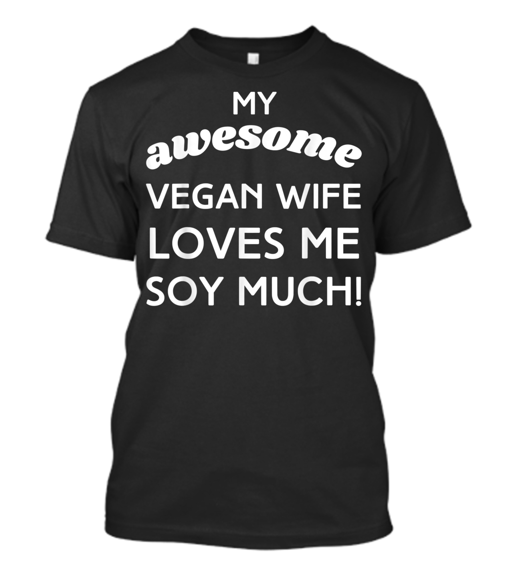 My Awesome Vegan Wife Loves Me Soy Much T-Shirt