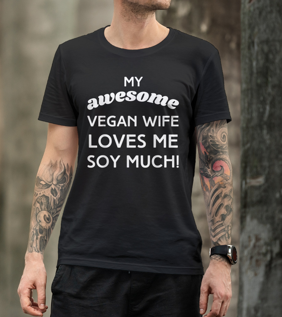 My Awesome Vegan Wife Loves Me Soy Much T-Shirt