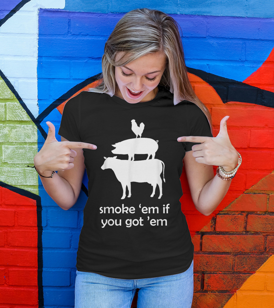 Smoke 'Em If You Got 'Em BBQ Smoking Meat Smoker Accessories Grilling T-Shirt