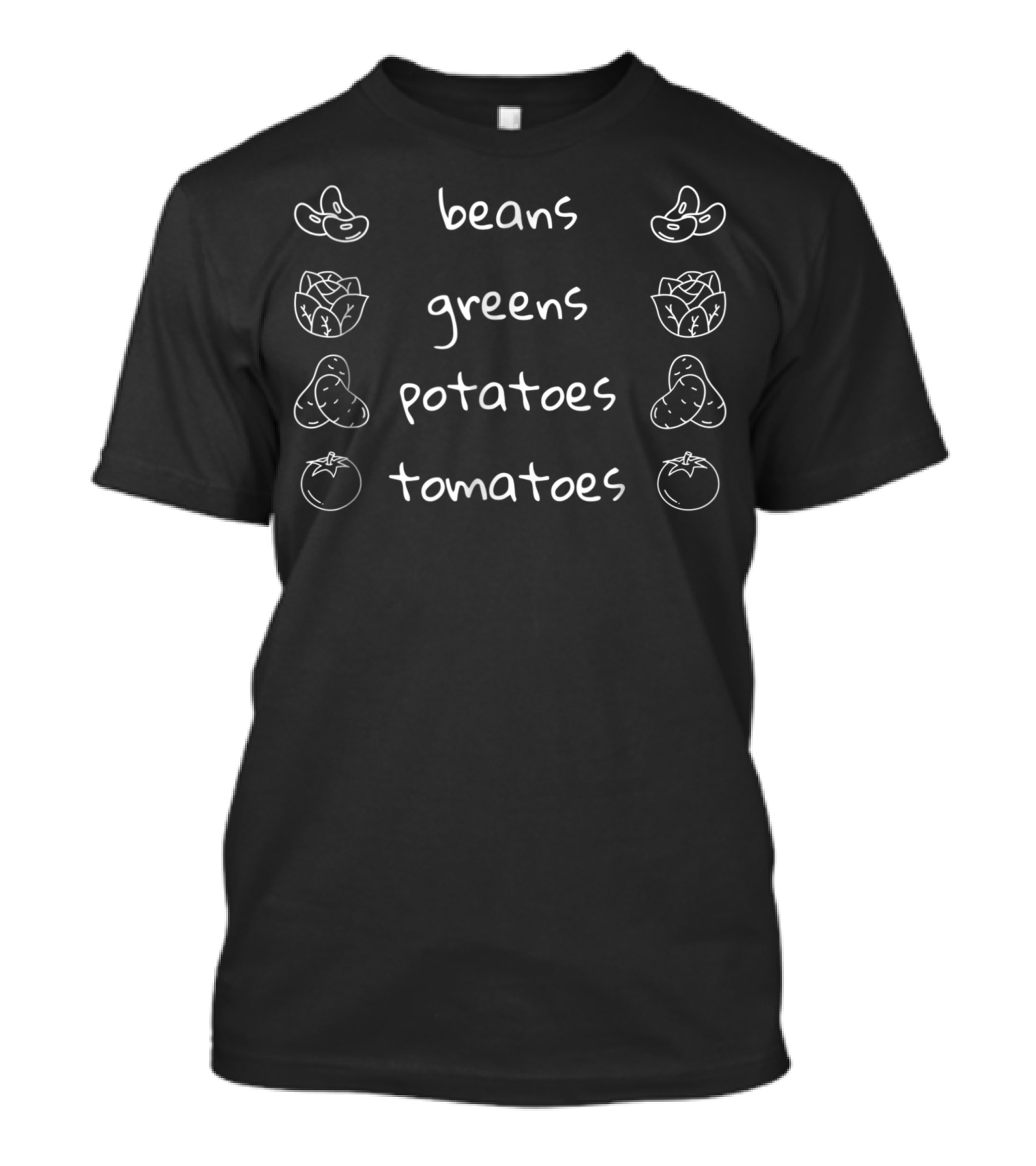 Beans Greens Potatoes Tomatoes You Name It Veggie T-Shirt