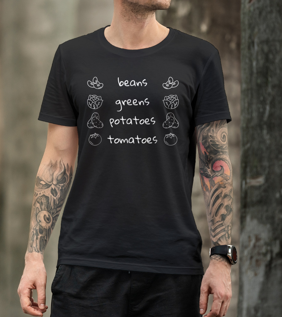 Beans Greens Potatoes Tomatoes You Name It Veggie T-Shirt
