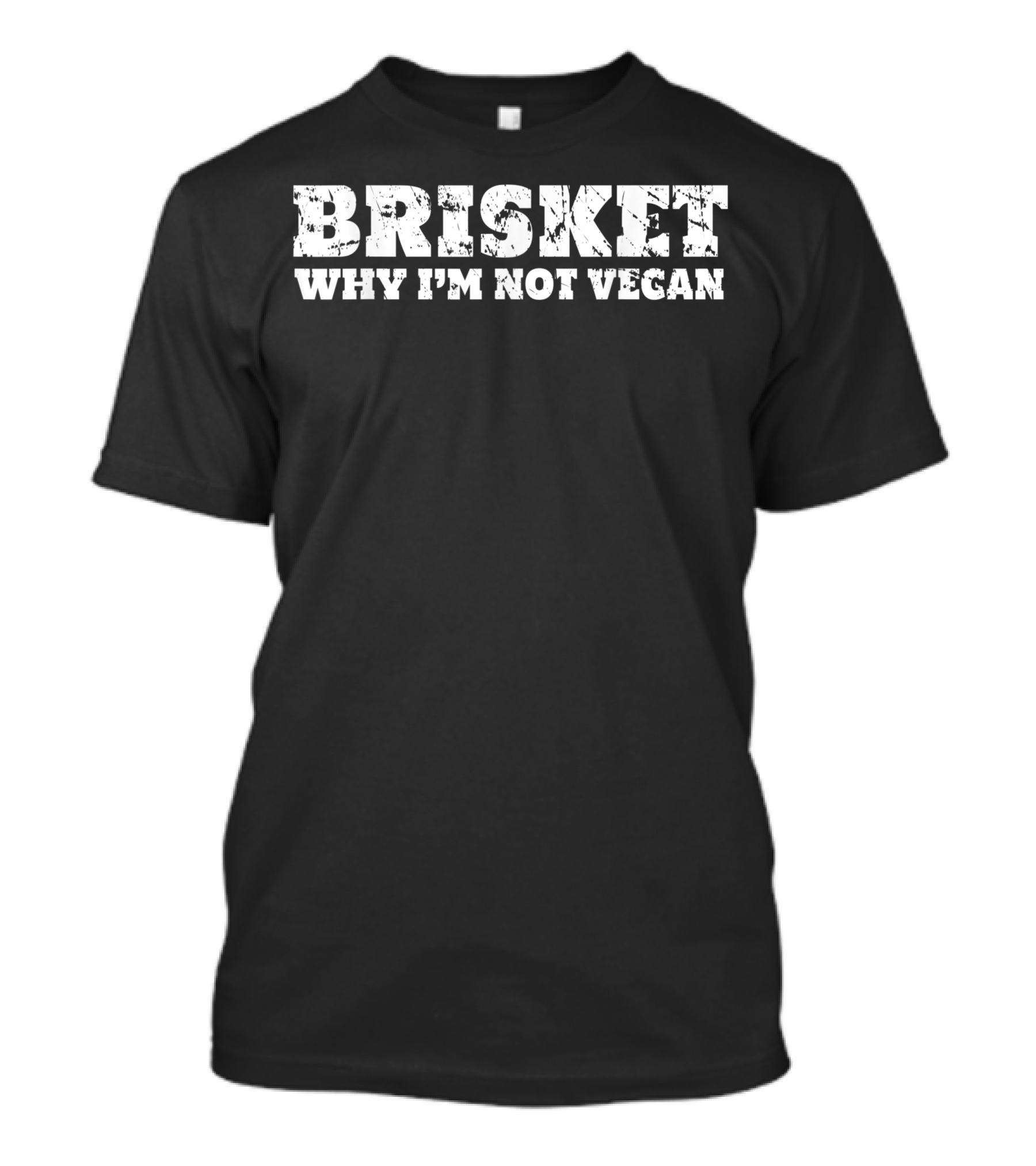 Brisket Why I'm Not Vegan BBQ Anti Vegan T-Shirt