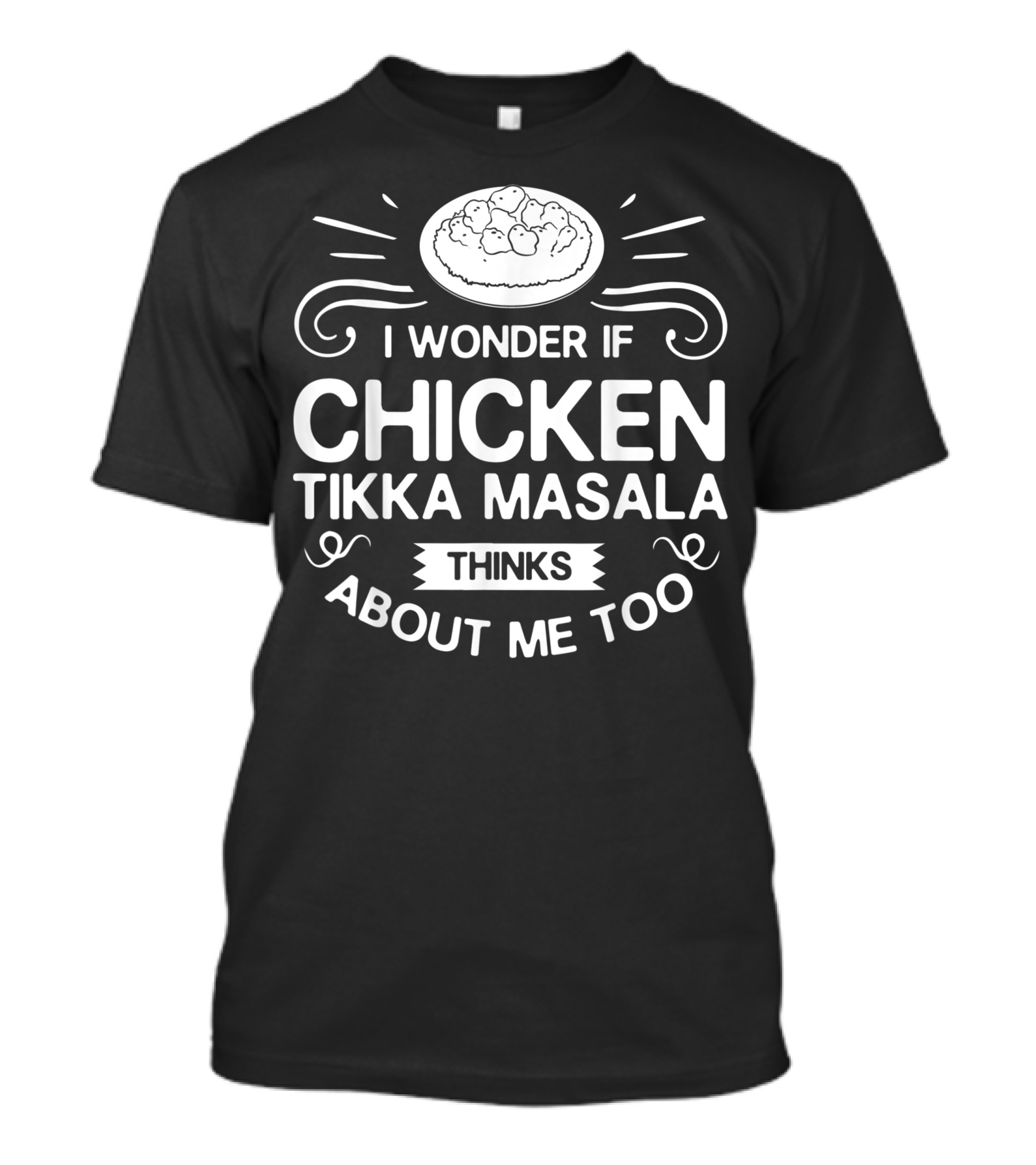 I Wonder If Chicken Tikka Masala Thinks About Me Too T-Shirt