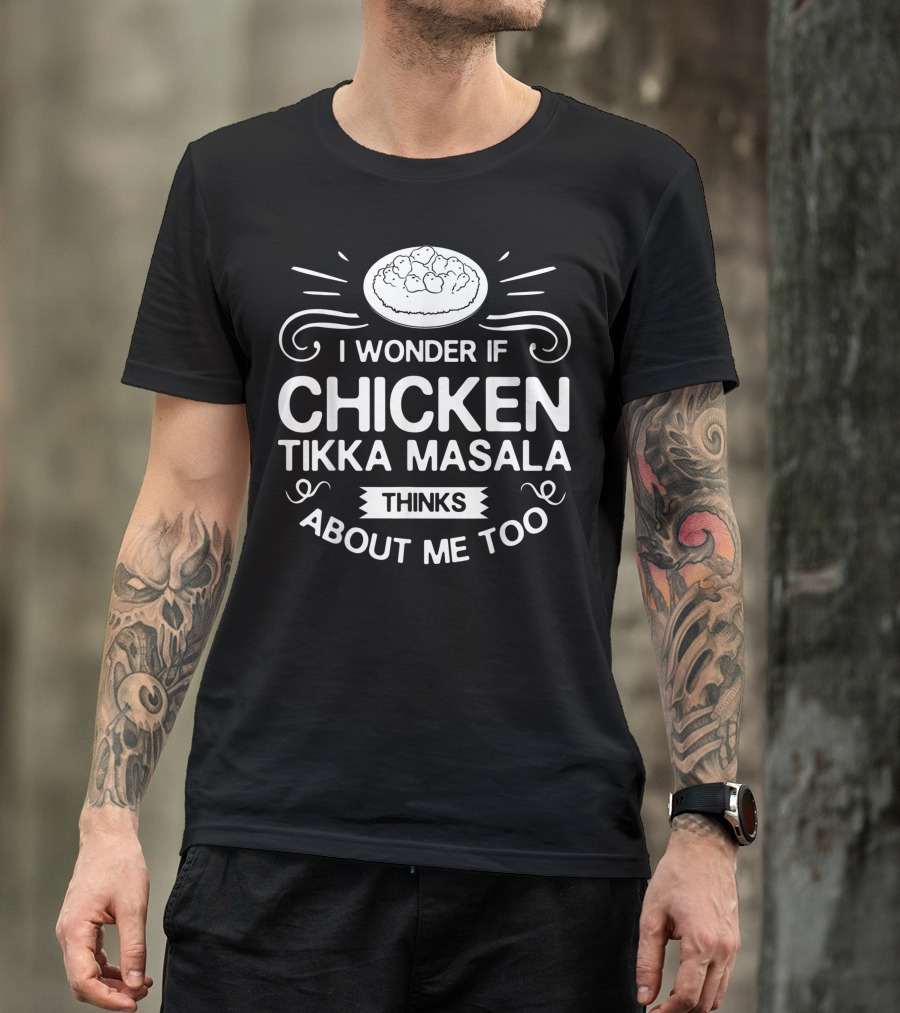 I Wonder If Chicken Tikka Masala Thinks About Me Too T-Shirt