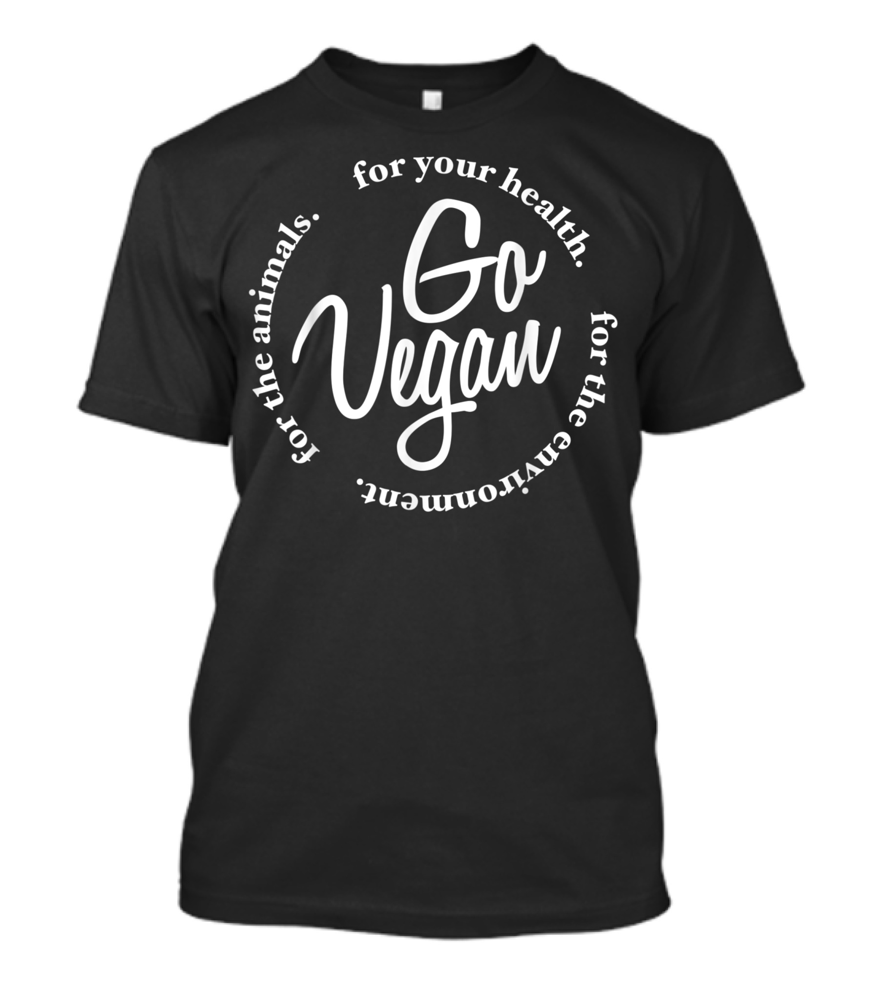 Go Vegan For Your Health For The Animals For The Environment T-Shirt