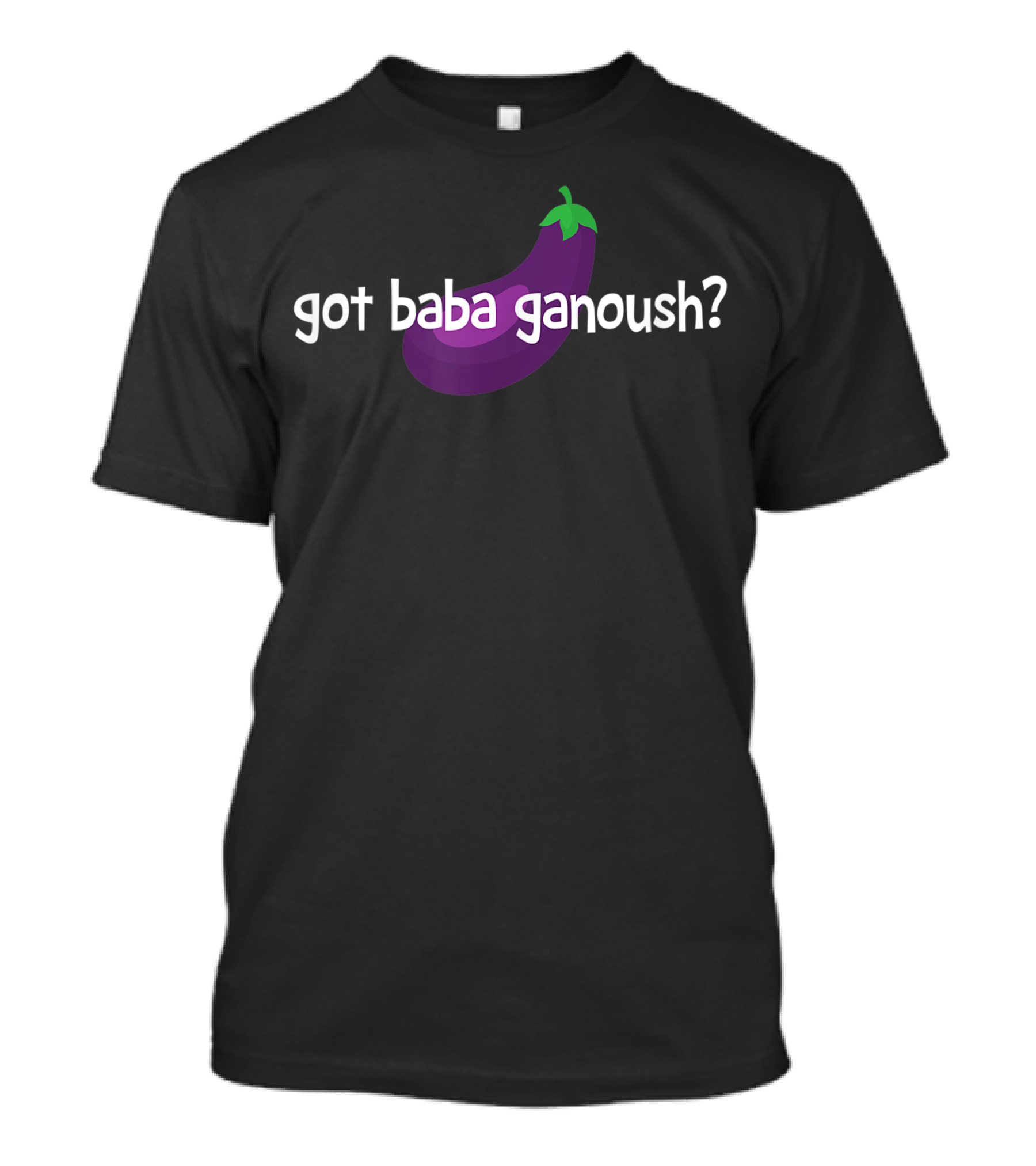 Got Baba Ganoush? Eggplant Vegetarian Humor T-Shirt