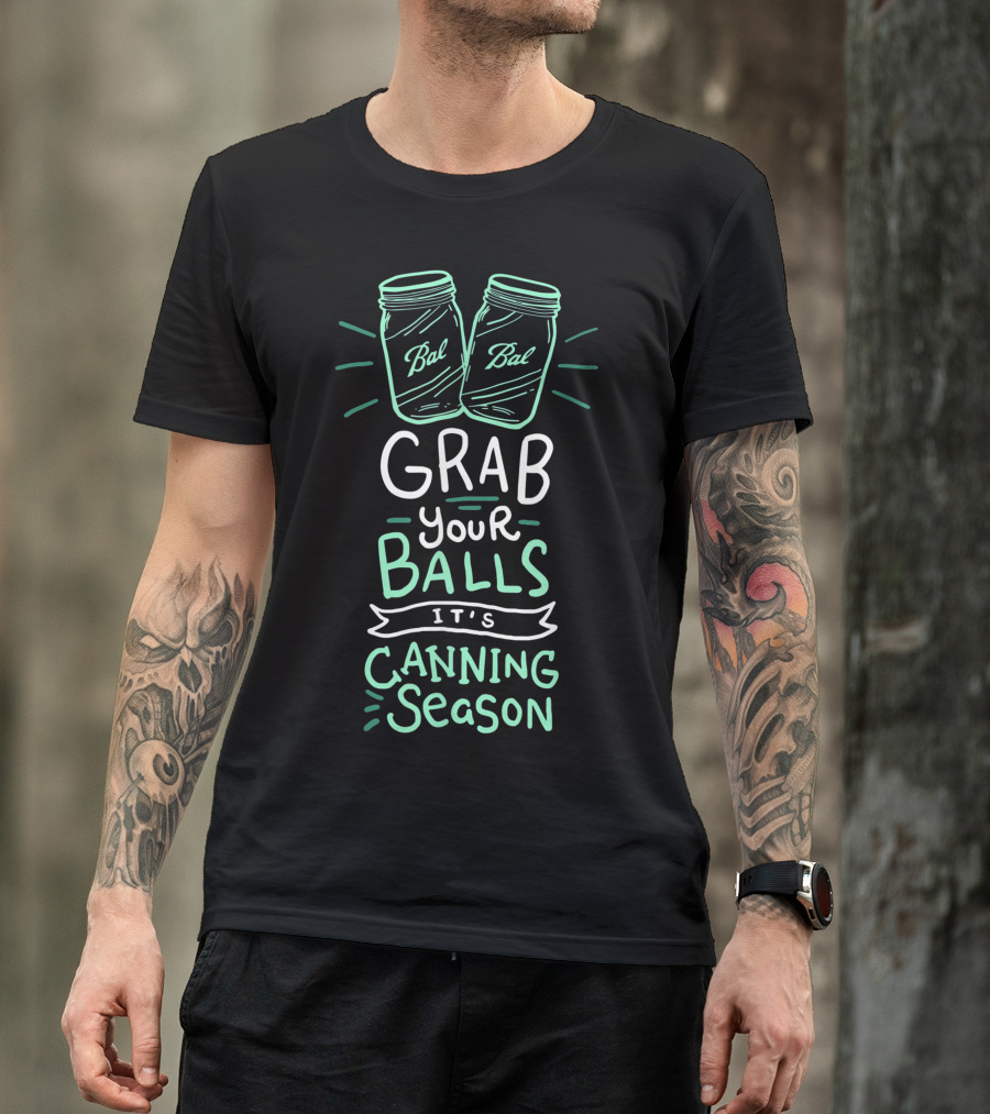 Grab Your Balls It's Canning Season Bal Jars T-Shirt