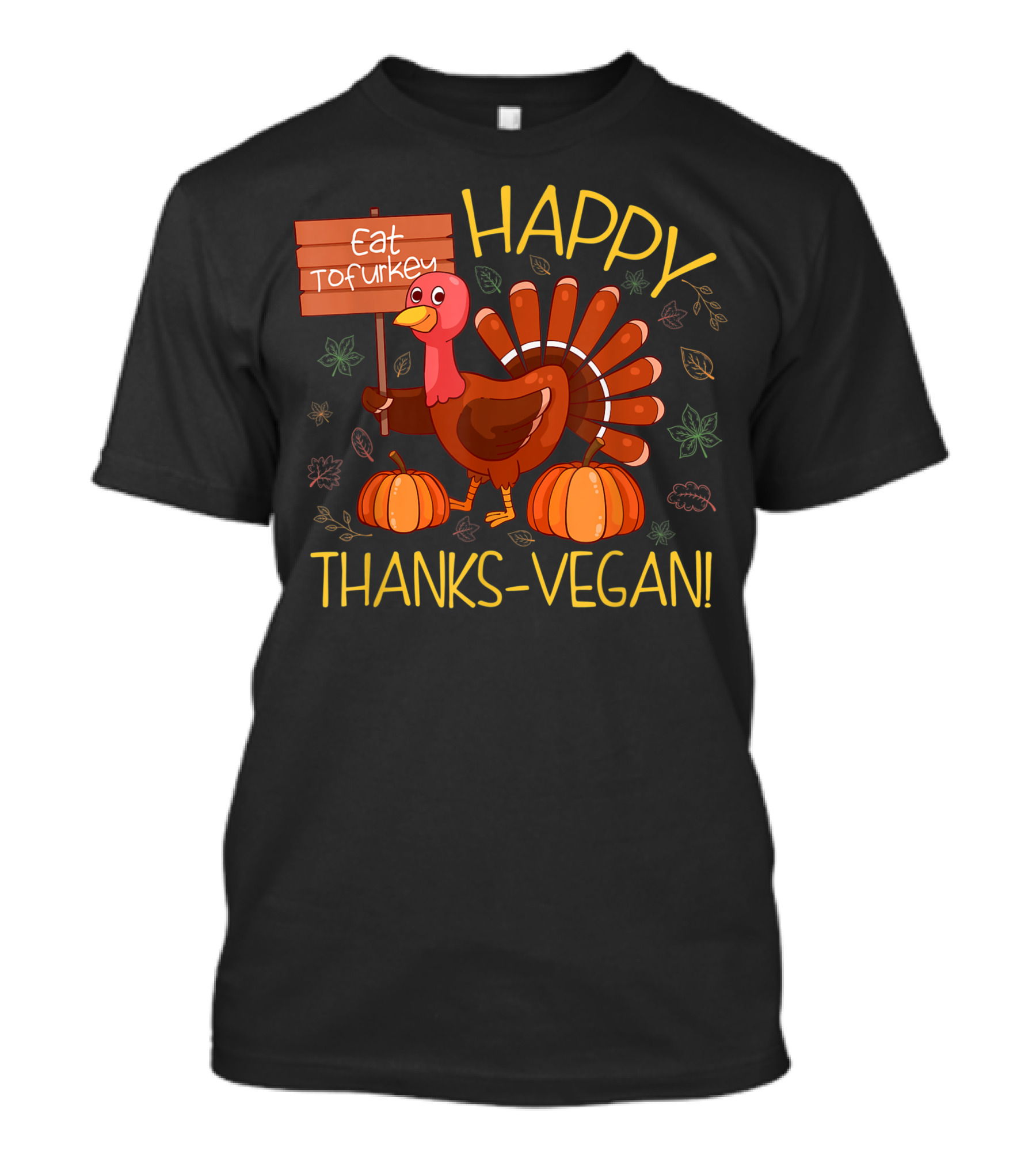 Happy Thanks Vegan Eat Tofurkey Thanksgiving Turkey T-Shirt