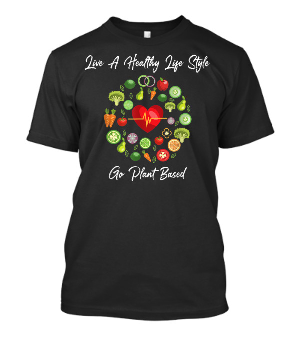 Live A Healthy Life Style Go Plant Based Heart Fruits Vegetables Vegan T-Shirt