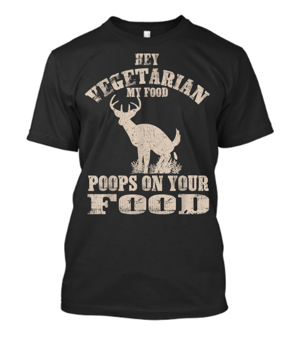 Hey Vegetarian My Food Poops On Your Food Deer Joke T-Shirt