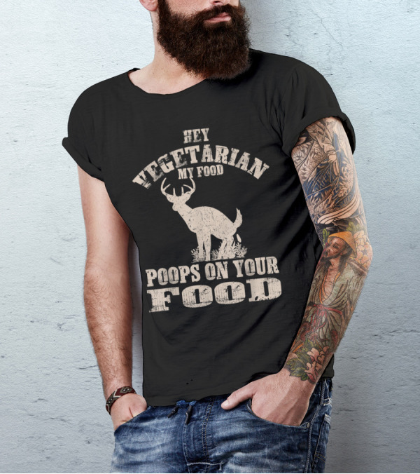 Hey Vegetarian My Food Poops On Your Food Deer Joke T-Shirt