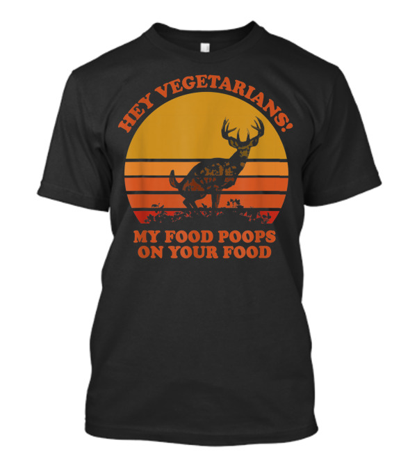 Hey Vegetarians My Food Poops On Your Food Deer Sunset T-Shirt