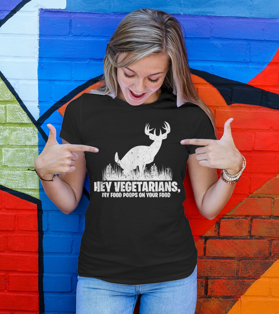 Hey Vegetarians My Food Poops On Your Food Deer Hunting T-Shirt