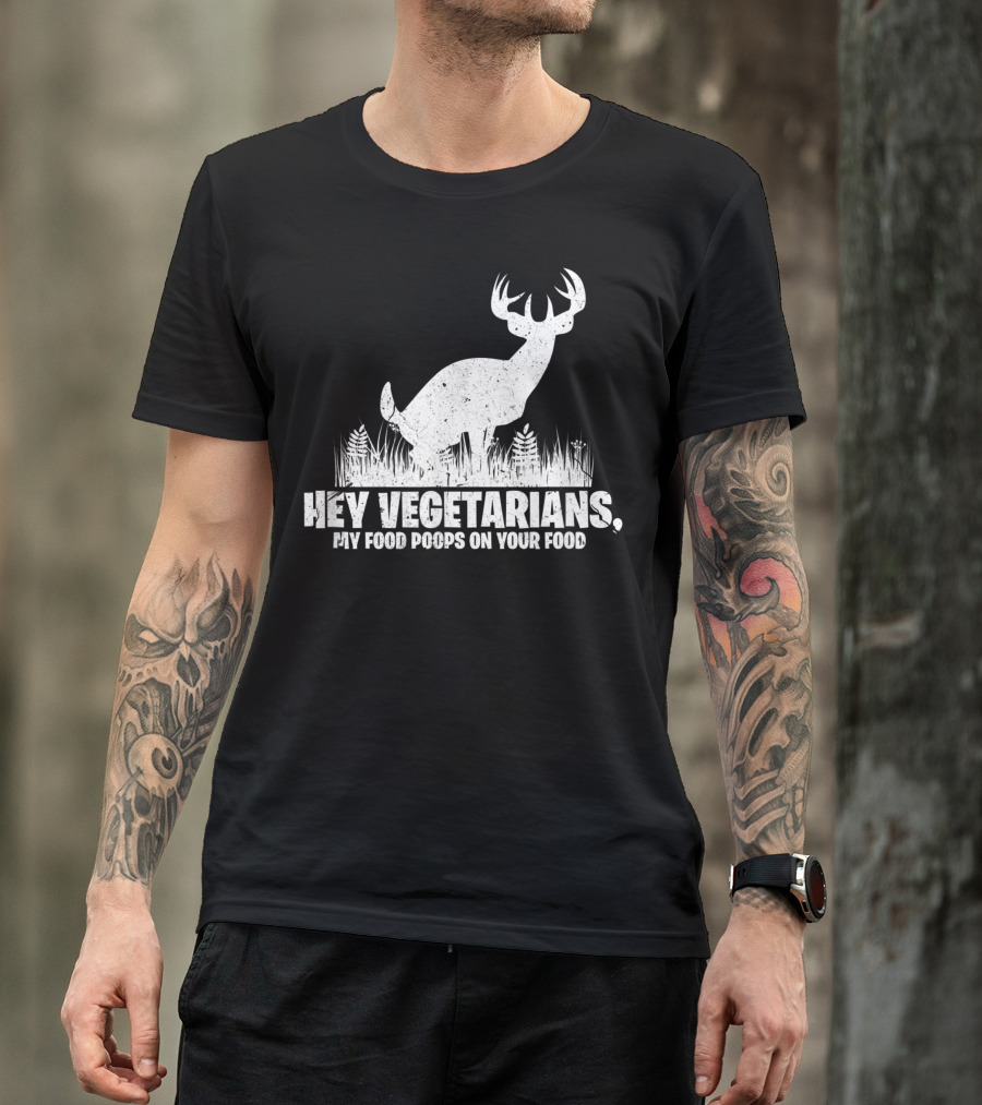 Hey Vegetarians My Food Poops On Your Food Deer Hunting T-Shirt