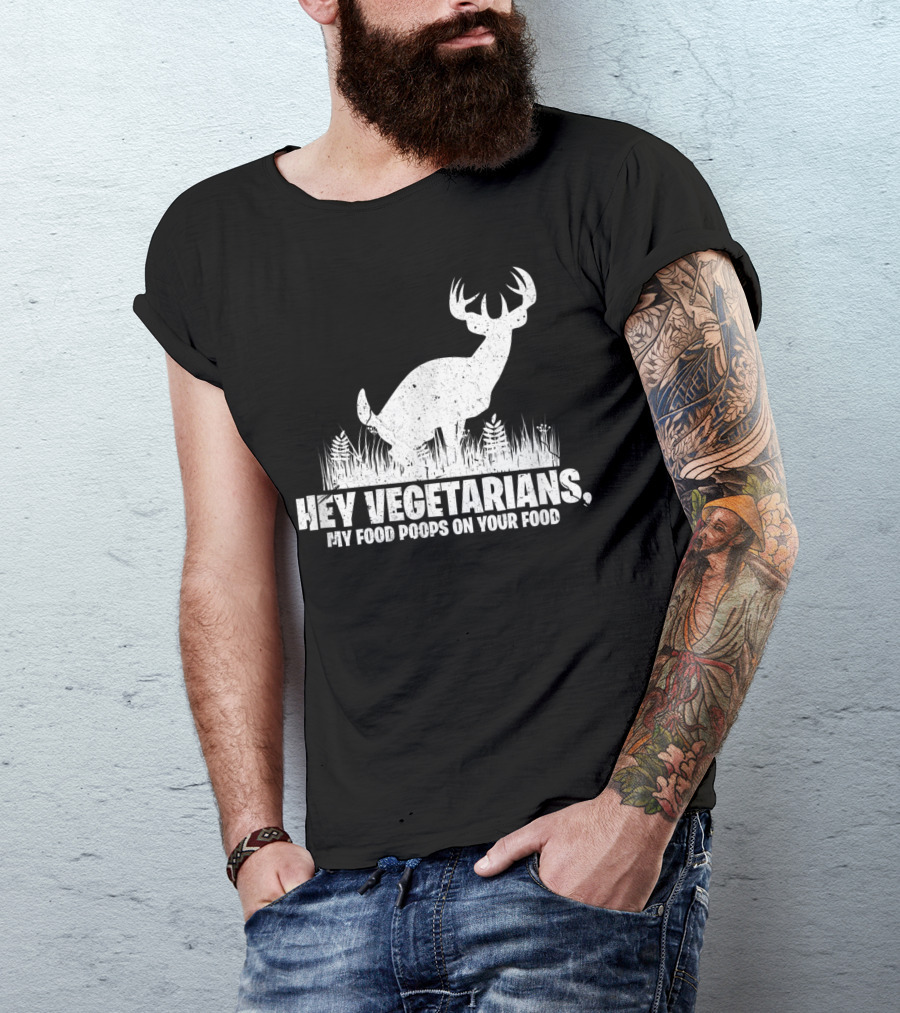 Hey Vegetarians My Food Poops On Your Food Deer Hunting T-Shirt