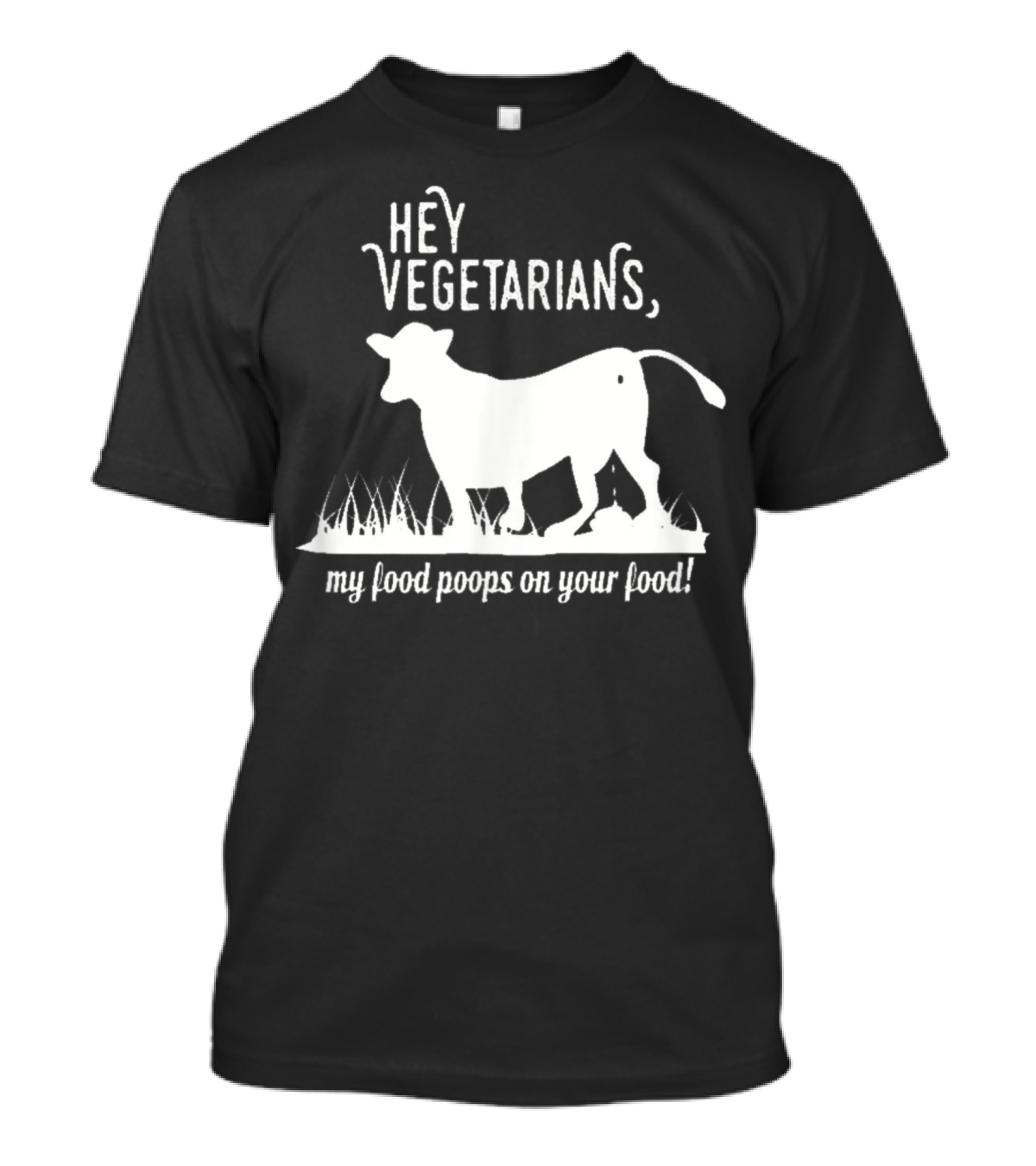 Hey Vegetarians My Food Poops On Your Food T-Shirt