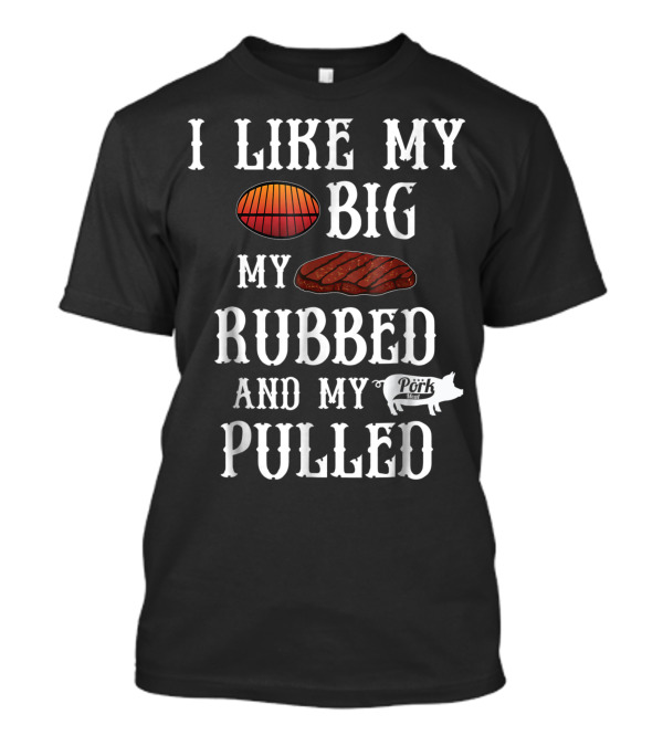 Hilarious BBQ Smoker Grill I Like My Pork Big Rubbed Pulled T-Shirt
